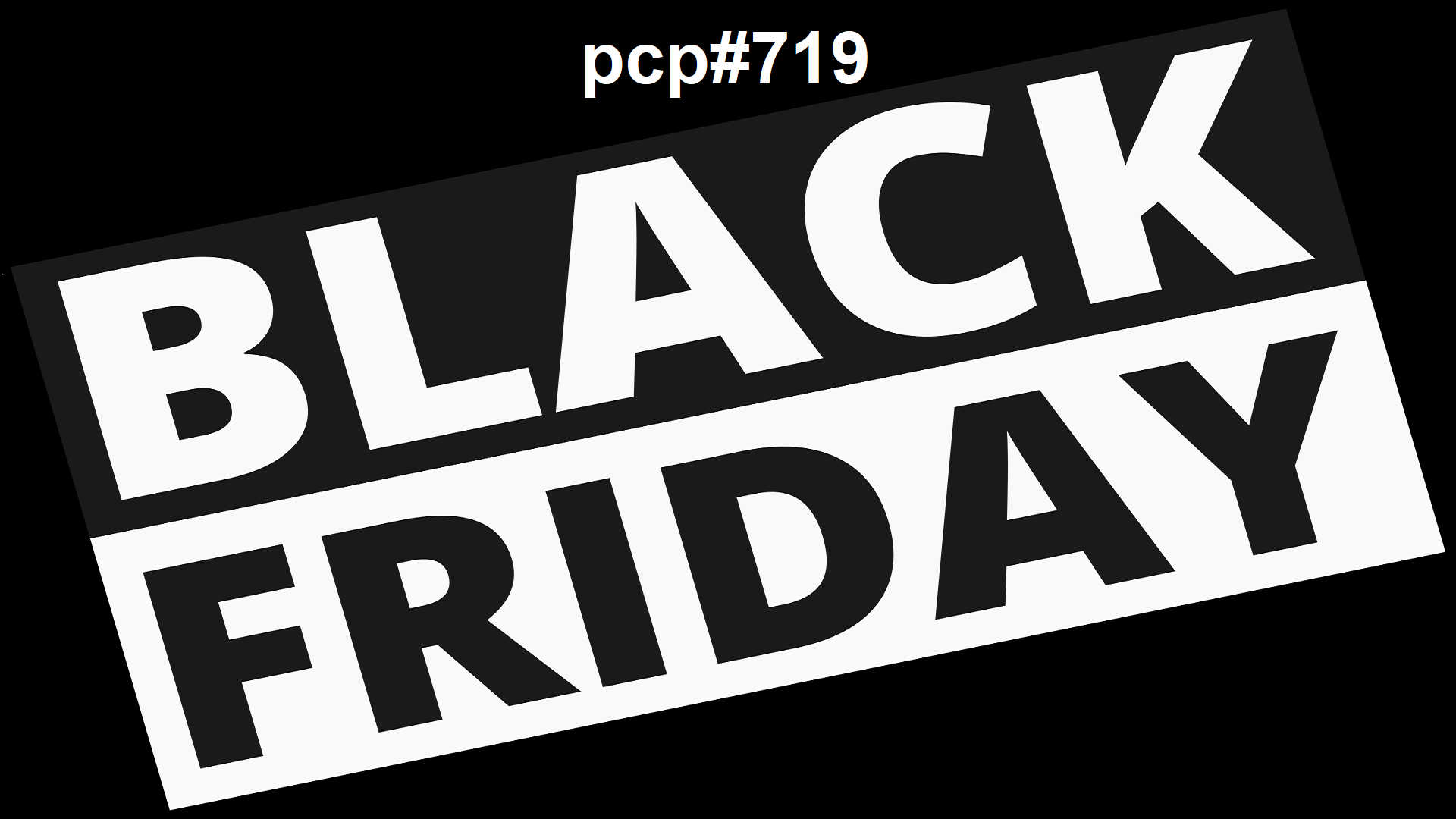 PCP#719... Black Friday....