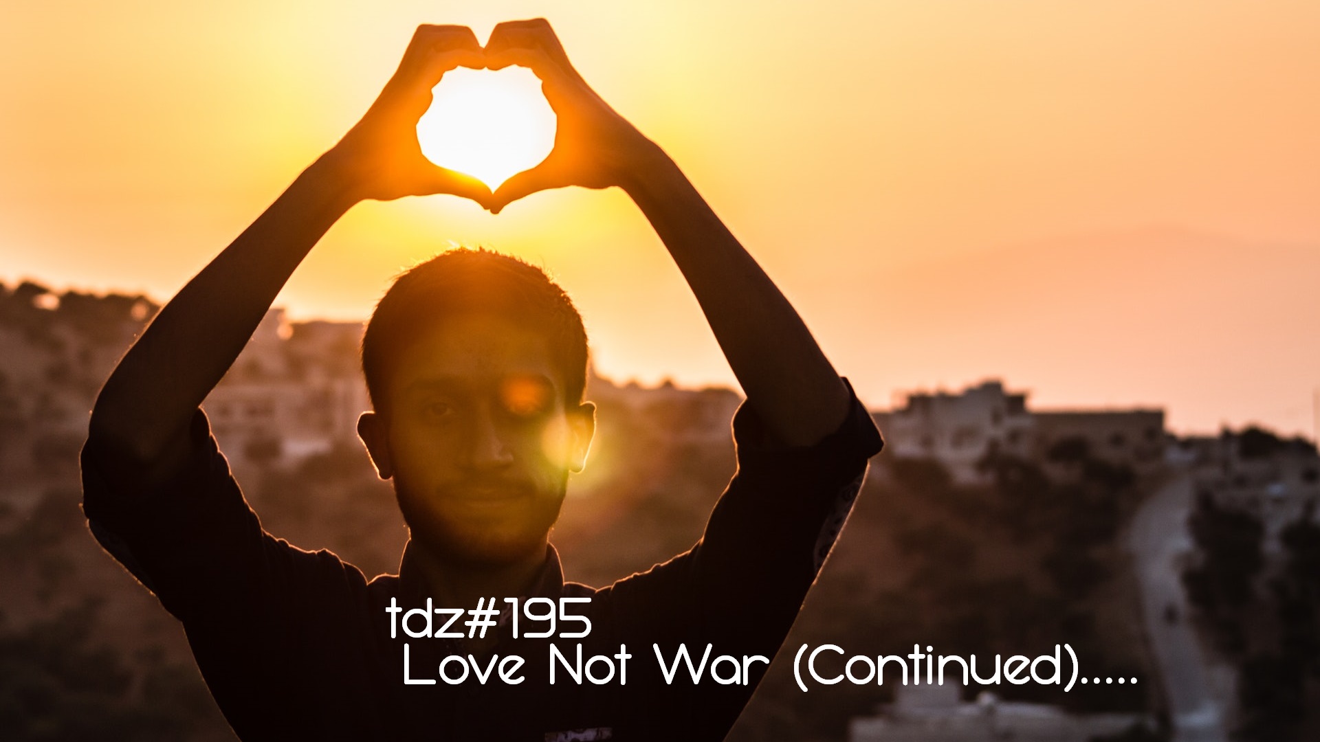 TDZ#195... Love Not War (Continued).....