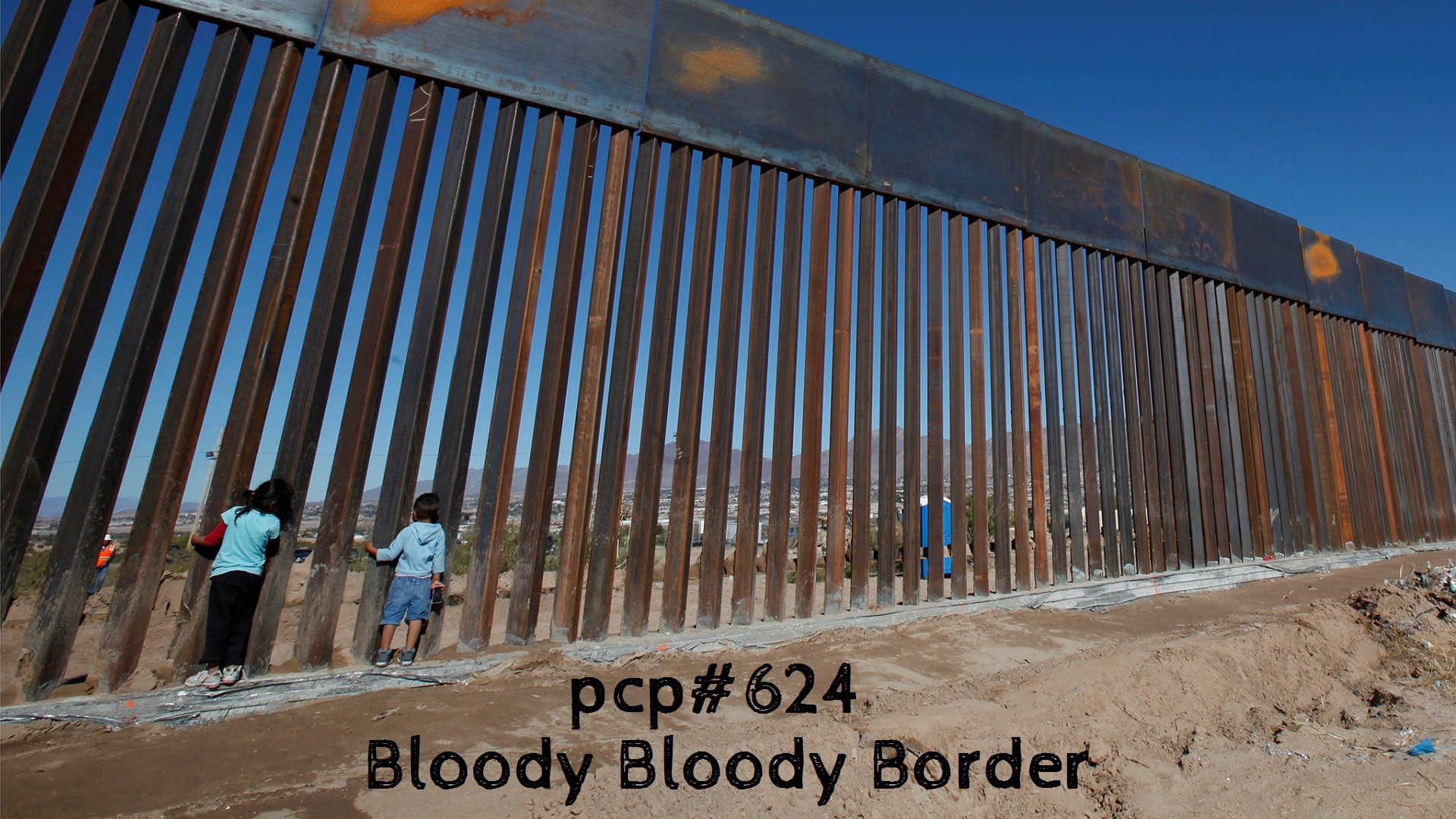 PCP#624… Bloody Bloody Border….