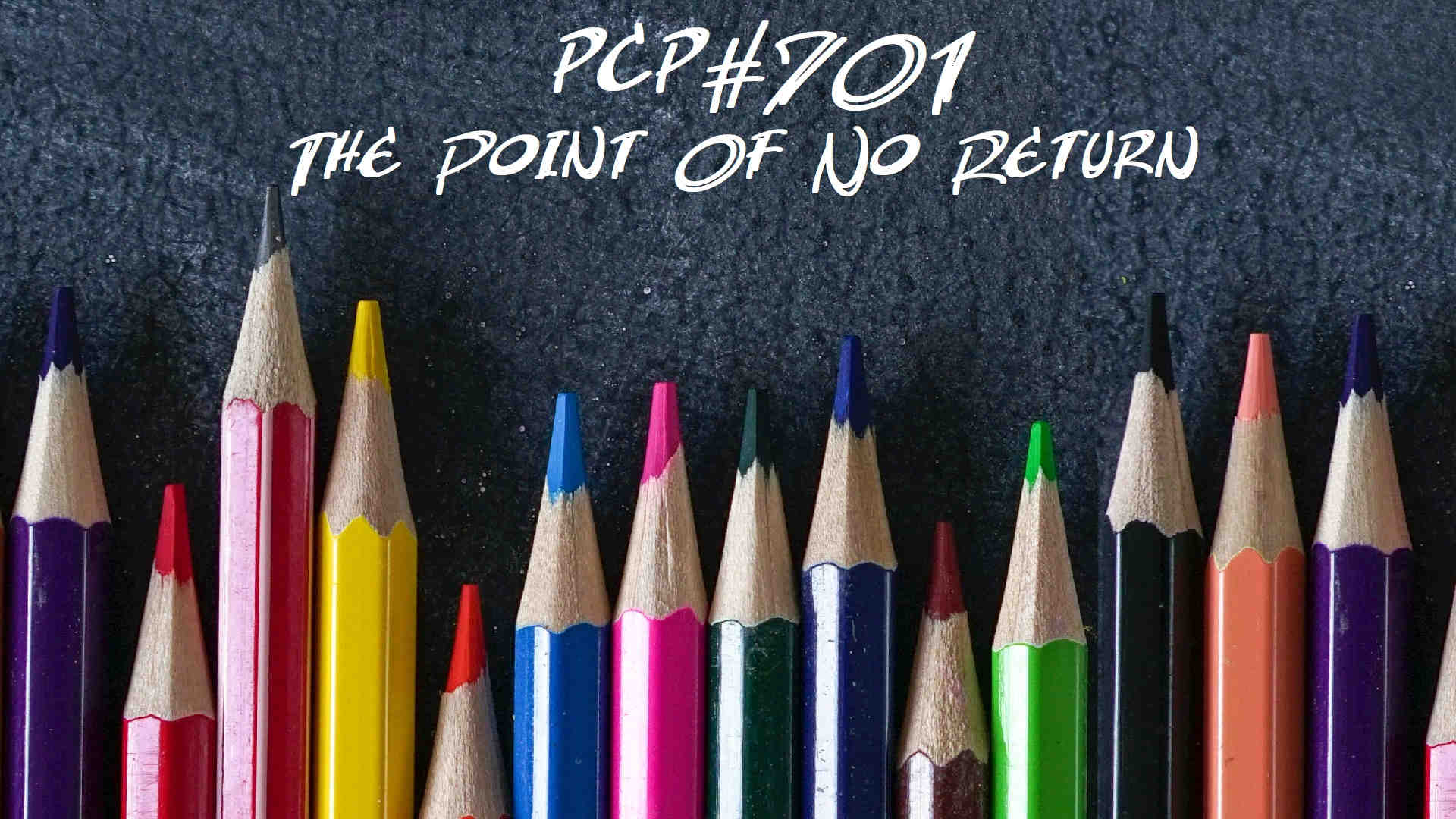 PCP#701... The Point Of No Return.....