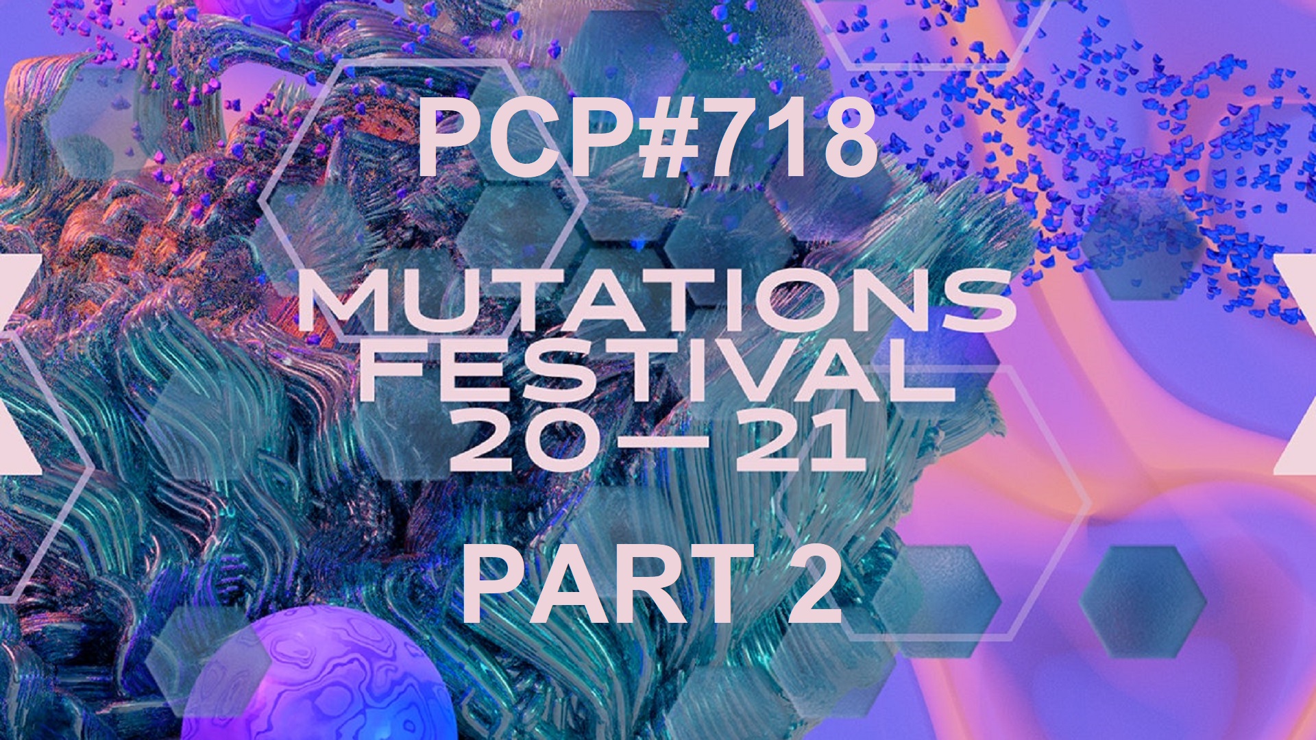 PCP#718... Mutations Festival 2021 (Part 2).....
